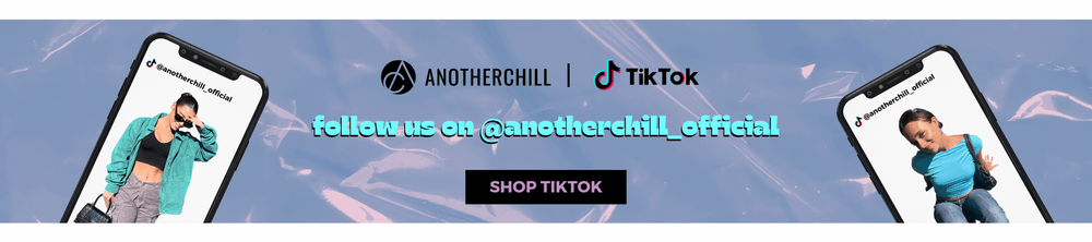 FOLLOW US ON TIKTOK @ANOTHERCHILL_OFFICIAL