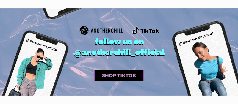 FOLLOW US ON TIKTOK @ANOTHERCHILL_OFFICIAL